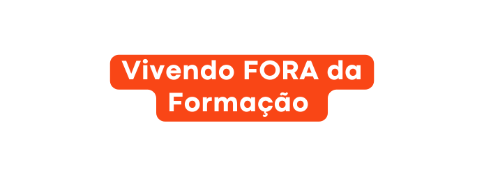 Vivendo FORA da Formação